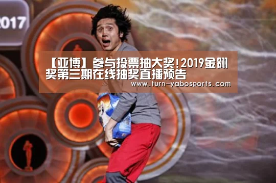 【亚博】参与投票抽大奖!2019金翎奖第三期在线抽奖直播预告(图1) Yabo亚博官方网站