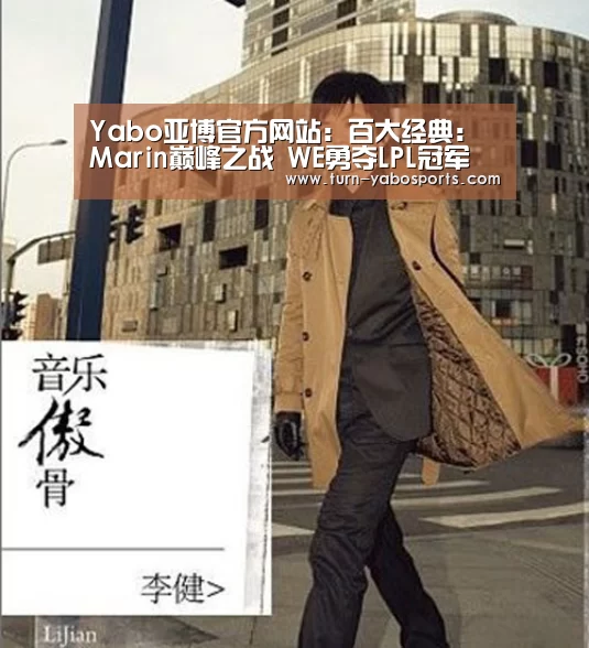 Yabo亚博官方网站:百大经典:Marin巅峰之战 WE勇夺LPL冠军(图3) 亚博