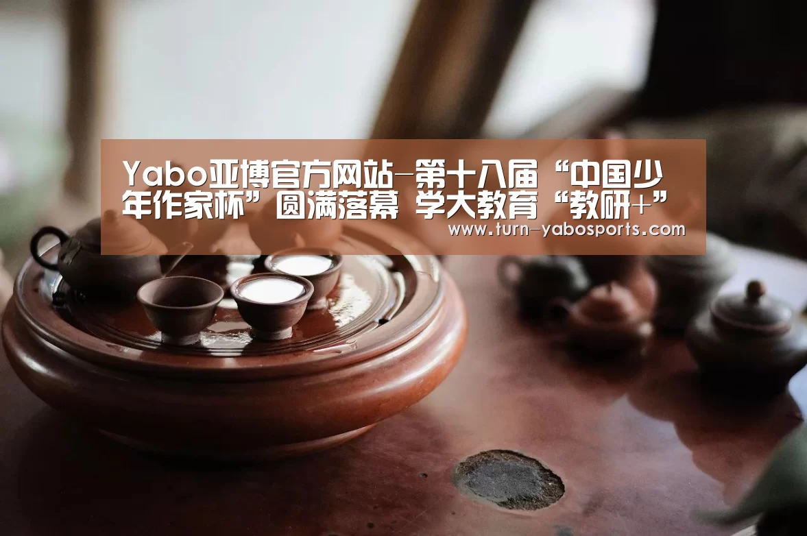 Yabo亚博官方网站-第十八届“中国少年作家杯”圆满落幕 学大教育“教研+”战略为素质教育赋能(图1) Yabo亚博官方网站