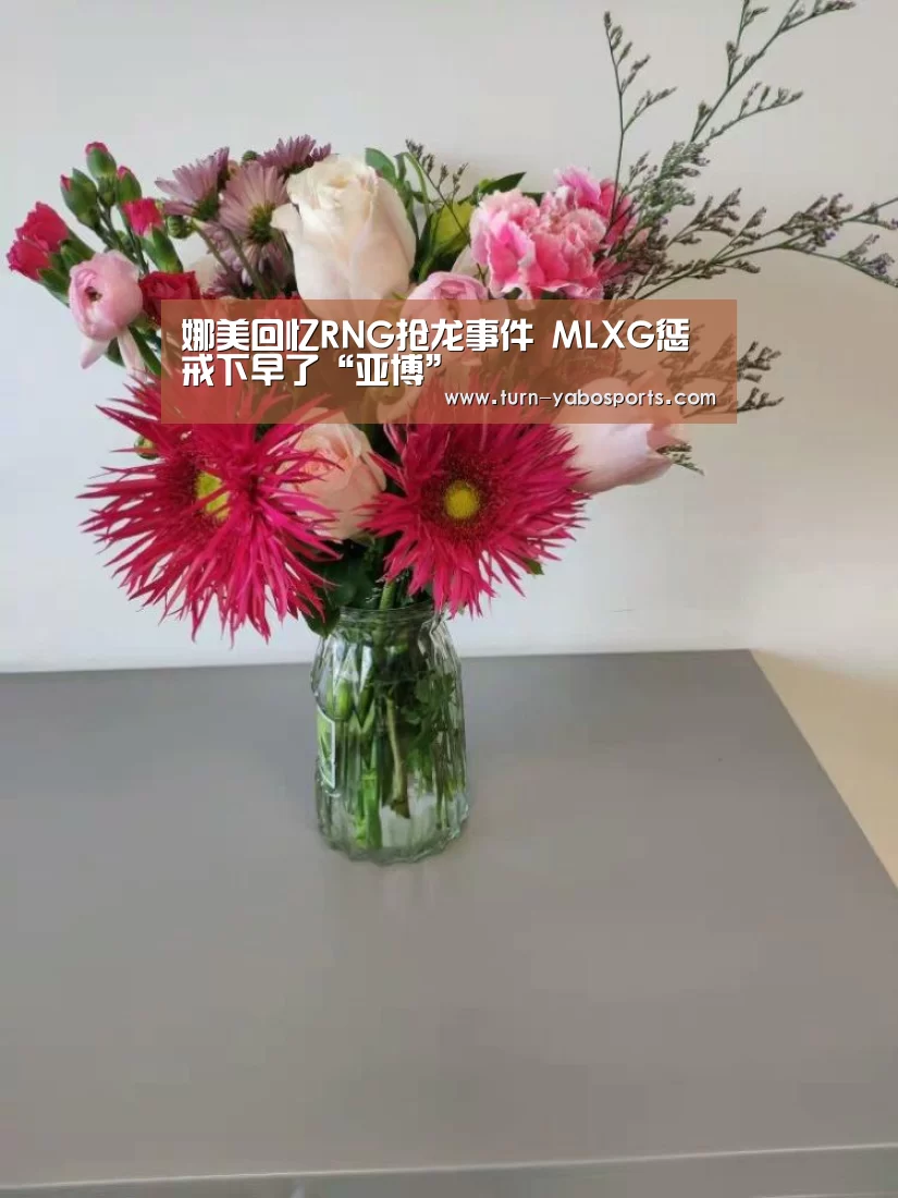 娜美回忆RNG抢龙事件 MLXG惩戒下早了“亚博”(图2) 亚博