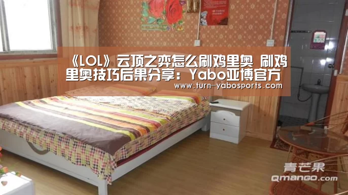 《LOL》云顶之弈怎么刷鸡里奥 刷鸡里奥技巧后果分享:Yabo亚博官方网站(图3) 亚博体育