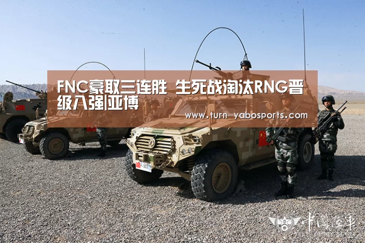 FNC豪取三连胜 生死战淘汰RNG晋级八强|亚博(图1) 亚博