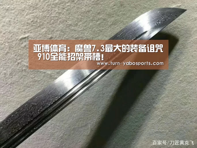 亚博体育:魔兽7.3最大的装备诅咒 910全能招架带槽!(图2) 亚博
